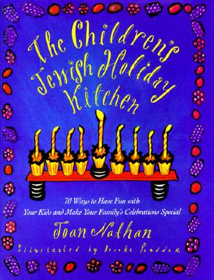 The Children's Jewish Holiday Kitchen: 70 Ways to Have Fun with Your Kids and Make Your Family's Celebrations Special - Nathan, Joan