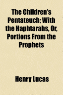 The Children's Pentateuch: With the Haphtarahs, Or, Portions from the Prophets