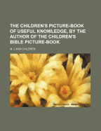 The Children's Picture-Book of Useful Knowledge, by the Author of the Children's Bible Picture-Book