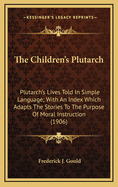 The Children's Plutarch: Plutarch's Lives Told in Simple Language; With an Index Which Adapts the Stories to the Purpose of Moral Instruction (1906)