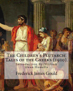 The Children's Plutarch: Tales of the Greeks (1910). By: Frederick James Gould, introduction By: W. D. Howells: Frederick James Gould (19 December 1855 - 6 April 1938) was an English teacher, writer, and pioneer secular humanist.