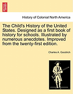 The Child's History of the United States: Designed as a First Book of History for Schools: Illustrated by Numerous Anecdotes