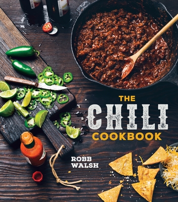 The Chili Cookbook: A History of the One-Pot Classic, with Cook-Off Worthy Recipes from Three-Bean to Four-Alarm and Con Carne to Vegetarian - Walsh, Robb