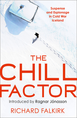 The Chill Factor: Suspense and Espionage in Cold War Iceland - Falkirk, Richard, and Jnasson, Ragnar (Introduction by)