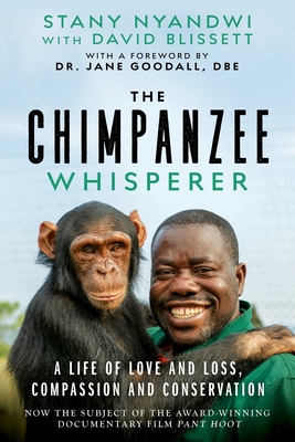 The Chimpanzee Whisperer: A Life of Love and Loss, Compassion and Conservation - Nyandwi, Stany, and Blissett, David, and Goodall, Jane Morris (Foreword by)