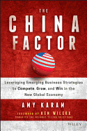 The China Factor: Leveraging Emerging Business Strategies to Compete, Grow, and Win in the New Global Economy