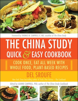 The China Study Quick & Easy Cookbook: Cook Once, Eat All Week with Whole Food, Plant-Based Recipes - Sroufe, Del, and Campbell, Leanne (Editor), and Campbell, Thomas M (Foreword by)