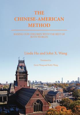 The Chinese-American Method: Raising Our Children with the Best of Both Worlds - Hu, Linda, and Wang, John X
