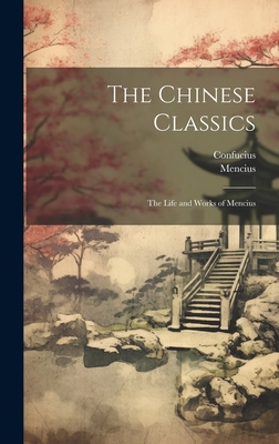 The Chinese Classics: The Life and Works of Mencius - Confucius, and Mencius