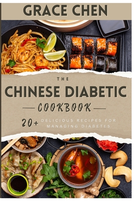 The Chinese Diabetic Cookbook: 20+ Delicious Recipes for Managing Diabetes - Chen, Grace