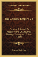 The Chinese Empire V2: Forming A Sequel To Recollections Of A Journey Through Tartary And Thibet (1855)