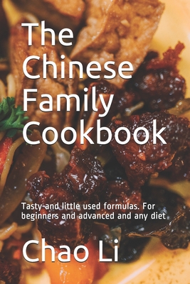 The Chinese Family Cookbook: Tasty and little used formulas. For beginners and advanced and any diet - Li, Chao