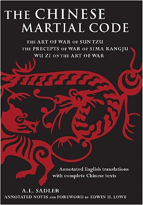 The Chinese Martial Code: The Art of War of Sun Tzu, the Precepts of War by Sima Rangju, Wu Zi on the Art of War - Sadler, A L, and Lowe, Edwin H (Foreword by)