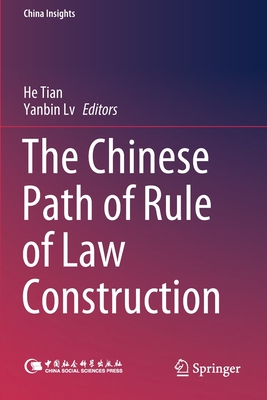 The Chinese Path of Rule of Law Construction - Tian, He (Editor), and Lv, Yanbin (Editor)