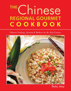 The Chinese Regional Gourmet Cookbook: Chinese Cooking, Ancient & Modern, for the 21st Century