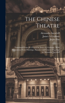 The Chinese Theatre: Translated From the French by James A. Graham; With Illustrations From Paintings, Sketches and Crayon Drawings by Alexander Jacovleff - Iacovleff, Alexandre, and Zhu, Jiajin, and Graham, James a