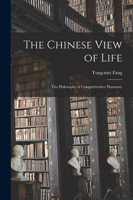 The Chinese View of Life; the Philosophy of Comprehensive Harmony - Fang, Tung-Mei (Creator)