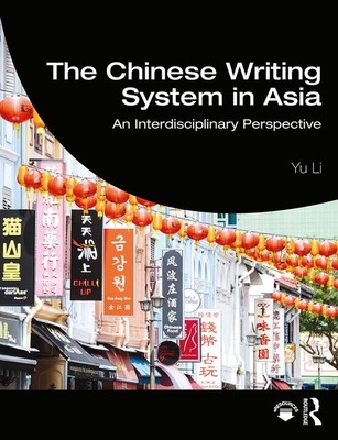 The Chinese Writing System in Asia: An Interdisciplinary Perspective - Li, Yu