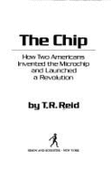 The Chip: How Two Americans Invented the Microchip and Launched a Revolution - Reid, T R