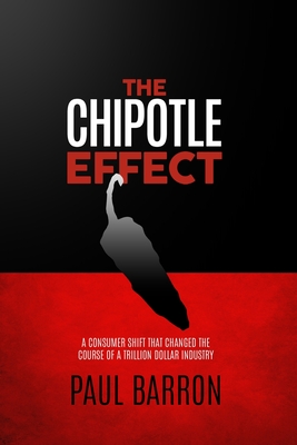 The Chipotle Effect: The changing landscape of the American Social Consumer and how Fast Casual is impacting the future of restaurants. - Barron, Paul