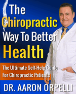 The Chiropractic Way To Better Health: The Ultimate Self-Help Guide For Chiropractic Patients