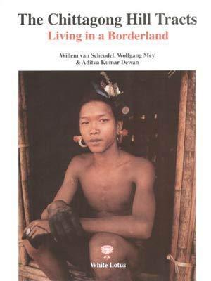 The Chittagong Hill Tracts: Living in a Borderland - Schendel, Willem Van