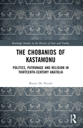 The Chobanids of Kastamonu: Politics, Patronage and Religion in Thirteenth-Century Anatolia