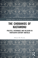 The Chobanids of Kastamonu: Politics, Patronage and Religion in Thirteenth-Century Anatolia