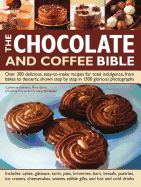 The Chocolate and Coffee Bible: Over 300 Delicious, Easy to Make Recipes for Total Indulgence, from Bakes to Desserts, Shown Step by Step in 1300 Glorious Photographs