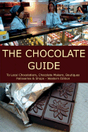 The Chocolate Guide: To Local Chocolatiers, Chocolate Makers, Boutiques, Patisseries and Shops