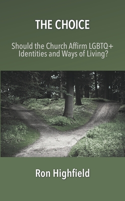 The Choice: Should the Church Affirm LGBTQ+ Identities and Ways of Living? - Highfield, Ron