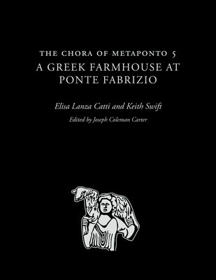 The Chora of Metaponto 5: A Greek Farmhouse at Ponte Fabrizio - Catti, Elisa Lanza, and Swift, Keith, and Carter, Joseph Coleman (Editor)