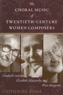 The Choral Music of Twentieth-Century Women Composers: Elisabeth Lutyens, Elizabeth Maconchy, and Thea Musgrave