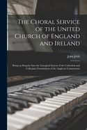The Choral Service of the United Church of England and Ireland: Being an Enquiry Into the Liturgical System of the Cathedral and Collegiate Foundations of the Anglican Communion