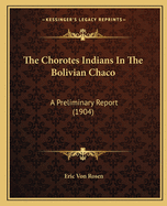 The Chorotes Indians In The Bolivian Chaco: A Preliminary Report (1904)