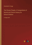 The Chosen People; A Compendium of Sacred and Church History for School-Children: in large print