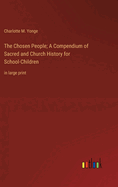 The Chosen People; A Compendium of Sacred and Church History for School-Children: in large print