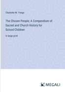 The Chosen People; A Compendium of Sacred and Church History for School-Children: in large print