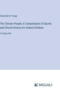 The Chosen People; A Compendium of Sacred and Church History for School-Children: in large print