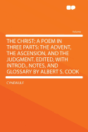 The Christ; A Poem in Three Parts: The Advent, the Ascension, and the Judgment. Edited, with Introd., Notes, and Glossary by Albert S. Cook