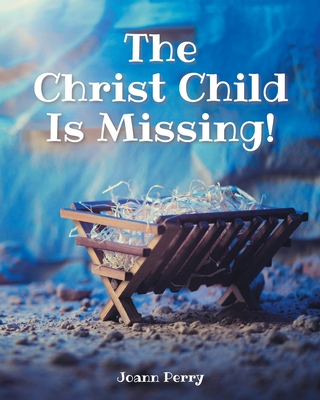 The Christ Child Is Missing! - Perry, Joann