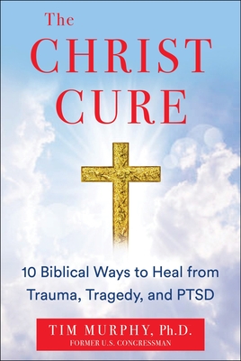 The Christ Cure: 10 Biblical Ways to Heal from Trauma, Tragedy, and Ptsd - Murphy, Tim