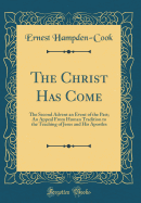 The Christ Has Come: The Second Advent an Event of the Past; An Appeal from Human Tradition to the Teaching of Jesus and His Apostles (Classic Reprint)