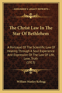 The Christ-Law in the Star of Bethlehem; A Portrayal of the Scientific Law of Healing Through a Soul Experience and Expression of the Law of Life, Love, Truth, as Taught by Our Master, Jesus the Christ