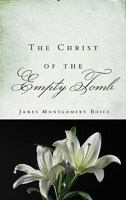 The Christ of the Empty Tomb - Boice, James M