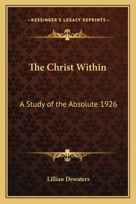 The Christ Within: A Study of the Absolute 1926 - Dewaters, Lillian