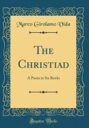 The Christiad: A Poem in Six Books (Classic Reprint)