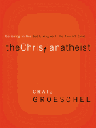 The Christian Atheist: Believing in God But Living as If He Doesn't Exist