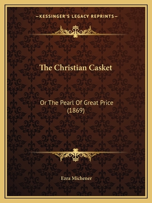 The Christian Casket: Or the Pearl of Great Price (1869) - Michener, Ezra