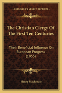 The Christian Clergy of the First Ten Centuries: Their Beneficial Influence on European Progress (1855)
